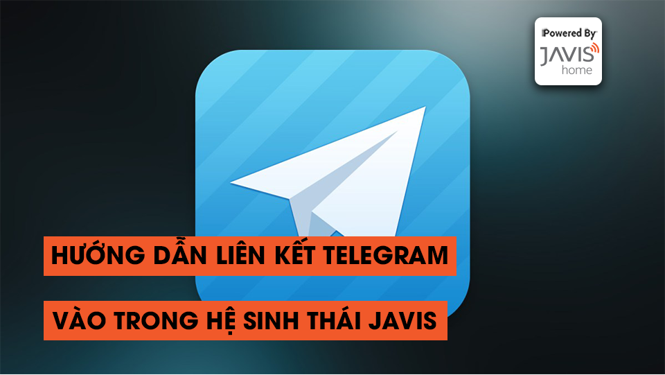 Hướng dẫn liên kết Telegram vào hệ sinh thái Javis Home