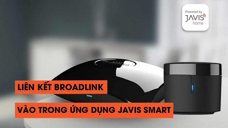 Hướng dẫn kết nối bộ Broadlink vào trong ứng dụng JAVIS SMART
