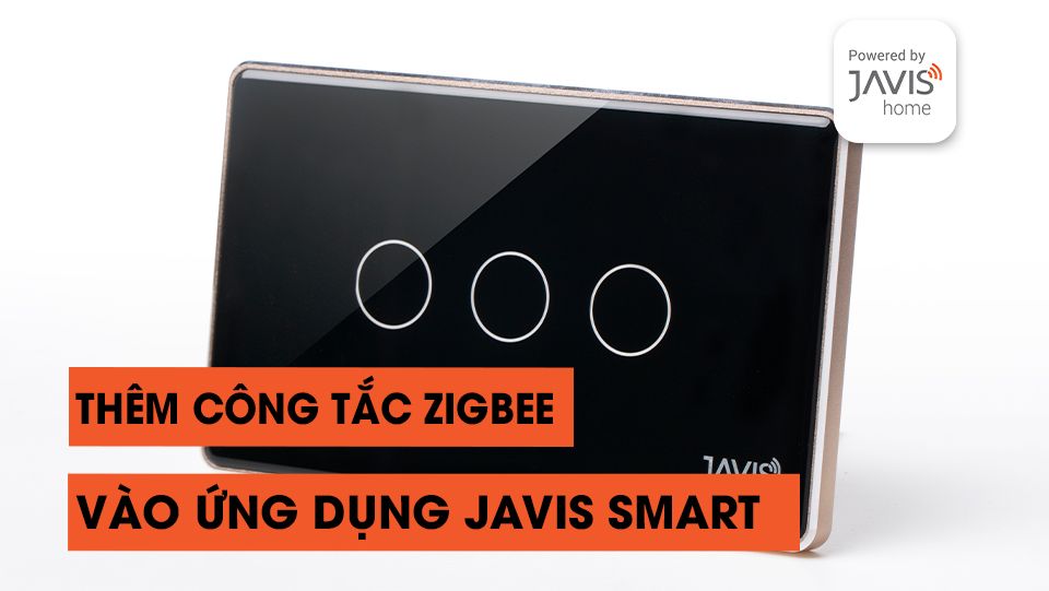 Thêm công tắc Zigbee vào ứng dụng Javis Smart