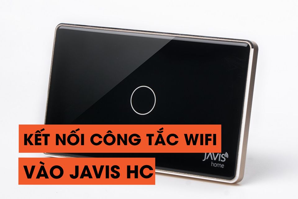 Hướng dẫn kết nối công tắc wifi vào Javis HC