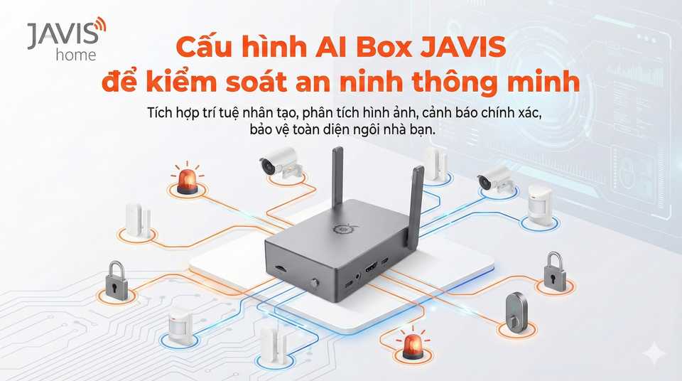 Hướng dẫn cấu hình AI box JAVIS để kiểm soát an ninh thông minh